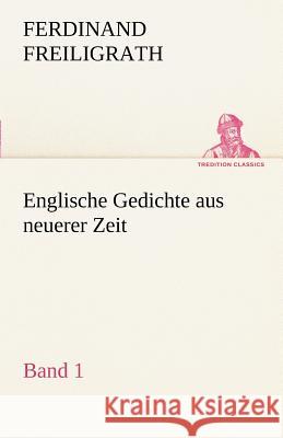 Englische Gedichte aus neuerer Zeit 1 Freiligrath, Ferdinand 9783842489752 TREDITION CLASSICS