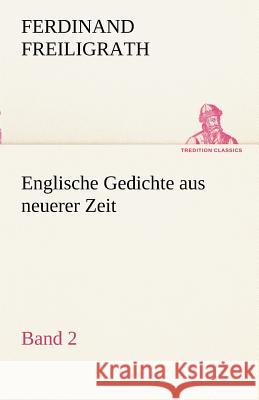 Englische Gedichte aus neuerer Zeit 2 Freiligrath, Ferdinand 9783842489769