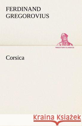 Corsica Gregorovius, Ferdinand 9783842489998 TREDITION CLASSICS