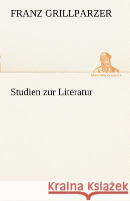 Studien zur Literatur Grillparzer, Franz 9783842490031 TREDITION CLASSICS