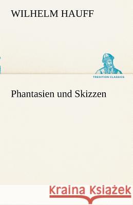 Phantasien und Skizzen Hauff, Wilhelm 9783842490383 TREDITION CLASSICS