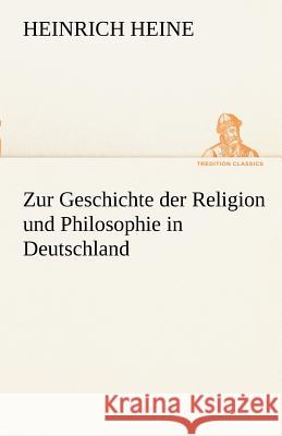 Zur Geschichte der Religion und Philosophie in Deutschland Heine, Heinrich 9783842490482 TREDITION CLASSICS