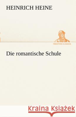 Die romantische Schule Heine, Heinrich 9783842490505 TREDITION CLASSICS