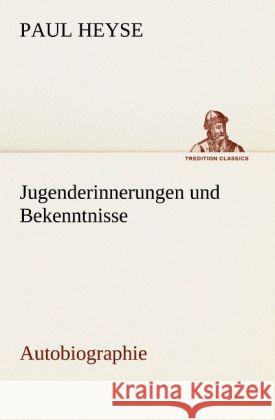 Jugenderinnerungen und Bekenntnisse. Autobiographie Heyse, Paul 9783842490659