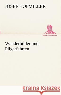 Wanderbilder und Pilgerfahrten Hofmiller, Josef 9783842490727 TREDITION CLASSICS