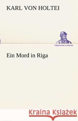 Ein Mord in Riga Holtei, Karl von 9783842490734