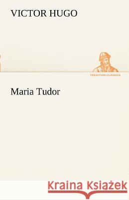 Maria Tudor Hugo, Victor 9783842490826 TREDITION CLASSICS