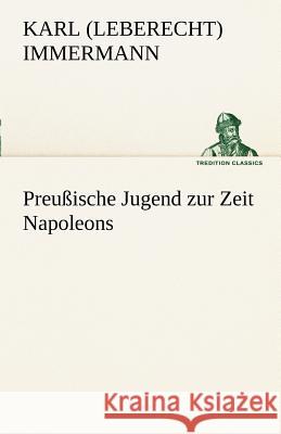 Preußische Jugend zur Zeit Napoleons Immermann, Karl Leberecht 9783842490901 TREDITION CLASSICS