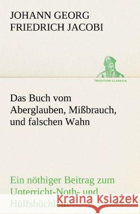 Das Buch vom Aberglauben, Mißbrauch, und falschen Wahn Jacobi, Johann Georg Friedrich 9783842490932