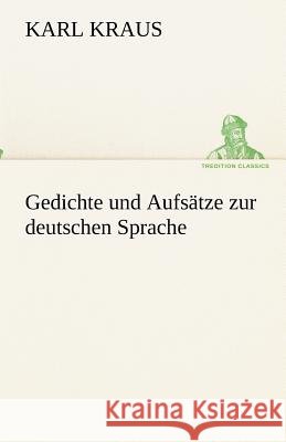 Gedichte und Aufsätze zur deutschen Sprache Kraus, Karl 9783842491397 TREDITION CLASSICS