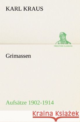 Grimassen - Aufsätze 1902-1914 Kraus, Karl 9783842491434 TREDITION CLASSICS