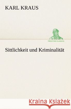 Sittlichkeit und Kriminalität Kraus, Karl 9783842491458 TREDITION CLASSICS
