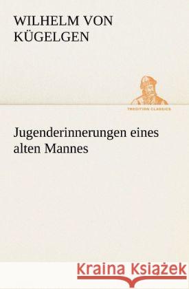 Jugenderinnerungen eines alten Mannes Kügelgen, Wilhelm von 9783842491465 TREDITION CLASSICS