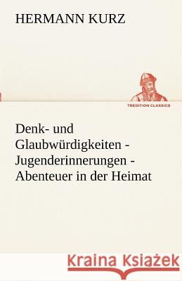 Denk- und Glaubwürdigkeiten - Jugenderinnerungen - Abenteuer in der Heimat Kurz, Hermann 9783842491489 TREDITION CLASSICS