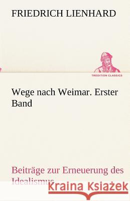 Wege nach Weimar. Erster Band Lienhard, Friedrich 9783842491717 TREDITION CLASSICS