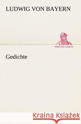 Gedichte Ludwig I., König von Bayern 9783842491786