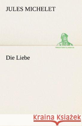 Die Liebe Michelet, Jules 9783842492011 TREDITION CLASSICS