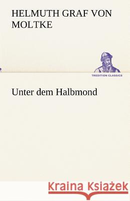 Unter dem Halbmond Moltke, Helmuth Karl Bernhard von 9783842492103