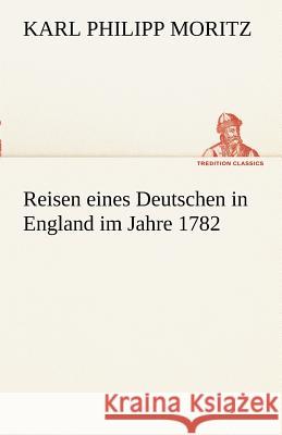 Reisen eines Deutschen in England im Jahre 1782 Moritz, Karl Philipp 9783842492110 TREDITION CLASSICS