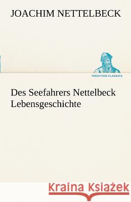 Des Seefahrers Nettelbeck Lebensgeschichte Nettelbeck, Joachim 9783842492325