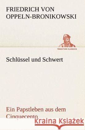 Schlüssel und Schwert Oppeln-Bronikowski, Friedrich von 9783842492400