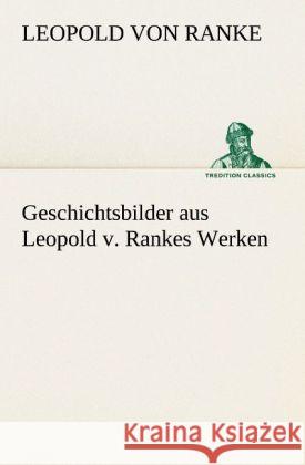 Geschichtsbilder aus Leopold v. Rankes Werken Ranke, Leopold von 9783842492547 TREDITION CLASSICS