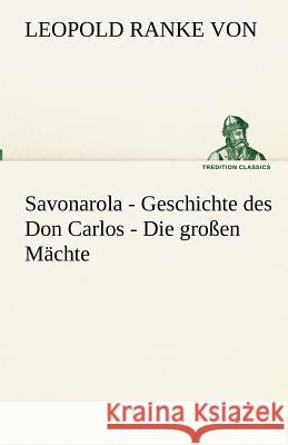 Savonarola - Geschichte des Don Carlos - Die großen Mächte Ranke, Leopold von 9783842492561