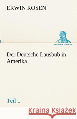 Der Deutsche Lausbub in Amerika - Teil 1 Rosen, Erwin 9783842492820 TREDITION CLASSICS