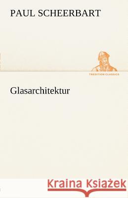 Glasarchitektur Scheerbart, Paul 9783842493063 TREDITION CLASSICS