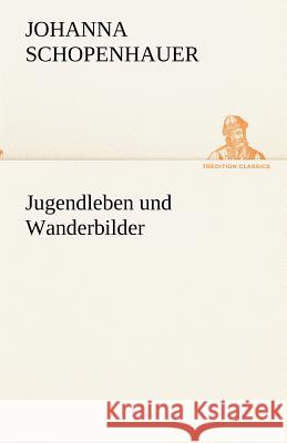 Jugendleben und Wanderbilder Schopenhauer, Johanna 9783842493292