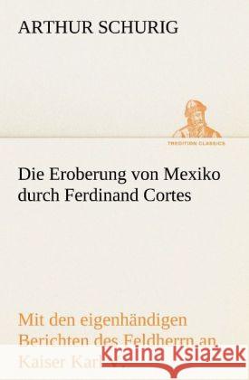 Die Eroberung von Mexiko durch Ferdinand Cortes Schurig, Arthur 9783842493339