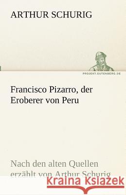 Francisco Pizarro, der Eroberer von Peru Schurig, Arthur 9783842493346