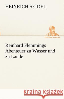 Reinhard Flemmings Abenteuer zu Wasser und zu Lande Seidel, Heinrich 9783842493407