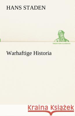 Warhaftige Historia Staden, Hans 9783842493582 TREDITION CLASSICS