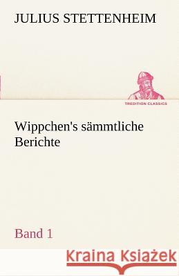 Wippchen's sämmtliche Berichte, Band 1 Stettenheim, Julius 9783842493681