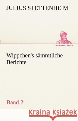 Wippchen's sämmtliche Berichte, Band 2 Stettenheim, Julius 9783842493698 TREDITION CLASSICS