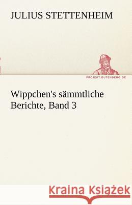 Wippchen's sämmtliche Berichte, Band 3 Stettenheim, Julius 9783842493704