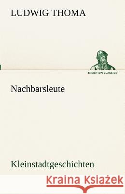 Nachbarsleute Thoma, Ludwig 9783842493957 TREDITION CLASSICS