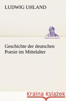 Geschichte der deutschen Poesie im Mittelalter Uhland, Ludwig 9783842494121 TREDITION CLASSICS