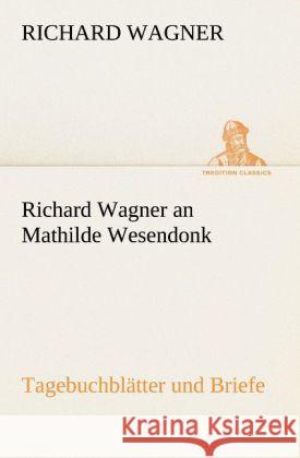 Richard Wagner an Mathilde Wesendonk Wagner, Richard 9783842494244 TREDITION CLASSICS