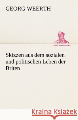Skizzen aus dem sozialen und politischen Leben der Briten Weerth, Georg 9783842494329 TREDITION CLASSICS