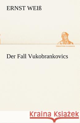 Der Fall Vukobrankovics Weiß, Ernst 9783842494381 TREDITION CLASSICS