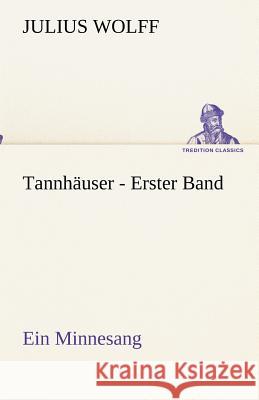 Tannhäuser - Erster Band Wolff, Julius 9783842494480 TREDITION CLASSICS