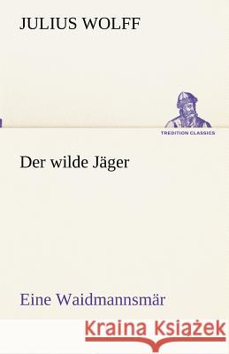 Der wilde Jäger Wolff, Julius 9783842494497 TREDITION CLASSICS