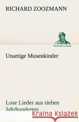 Unartige Musenkinder. Lose Lieder aus sieben Jahrhunderten Zoozmann, Richard 9783842494640