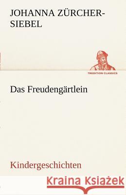 Das Freudengärtlein. Kindergeschichten Zürcher-Siebel, Johanna 9783842494664