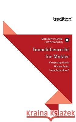 Immobilienrecht für Makler : Vorsprung durch Wissen beim Immobilienkauf Mark-Oliver Scholz 9783842494985