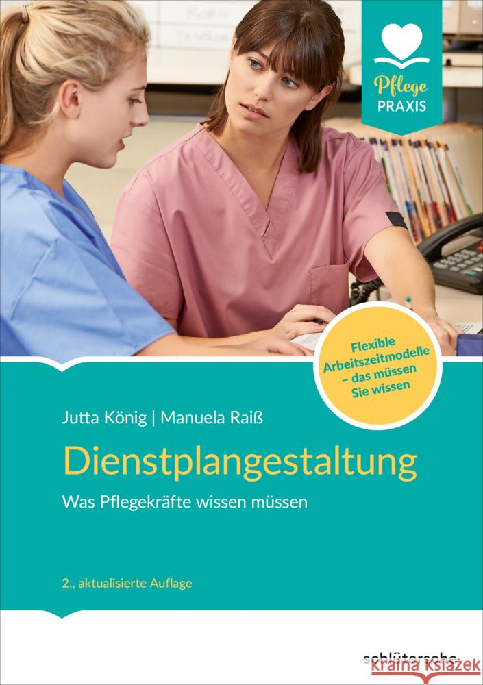 Dienstplangestaltung : Was Pflegekräfte wissen müssen. Flexible Arbeitszeitmodelle - das müssen Sie wissen König, Jutta; Raiß, Manuela 9783842608252 Schlütersche