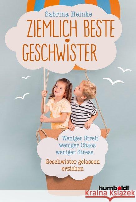 Ziemlich beste Geschwister : Weniger Streit, weniger Chaos, weniger Stress. Geschwister gelassen erziehen Heinke, Sabrina 9783842616042 Humboldt