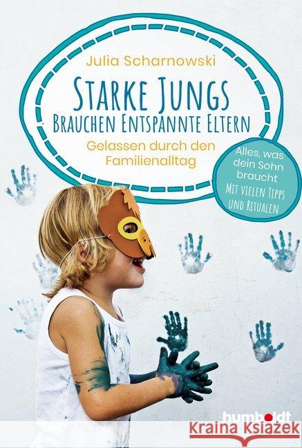 Starke Jungs brauchen entspannte Eltern : Gelassen durch den Familien-Alltag. Alles, was dein Sohn braucht. Mit vielen Tipps und Ritualen Scharnowski, Julia 9783842616073 Humboldt